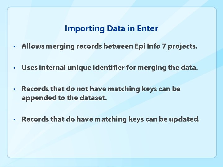 Importing Data in Enter § Allows merging records between Epi Info 7 projects. §