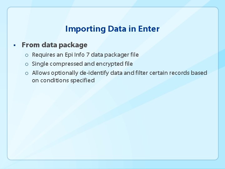 Importing Data in Enter § From data package o Requires an Epi Info 7