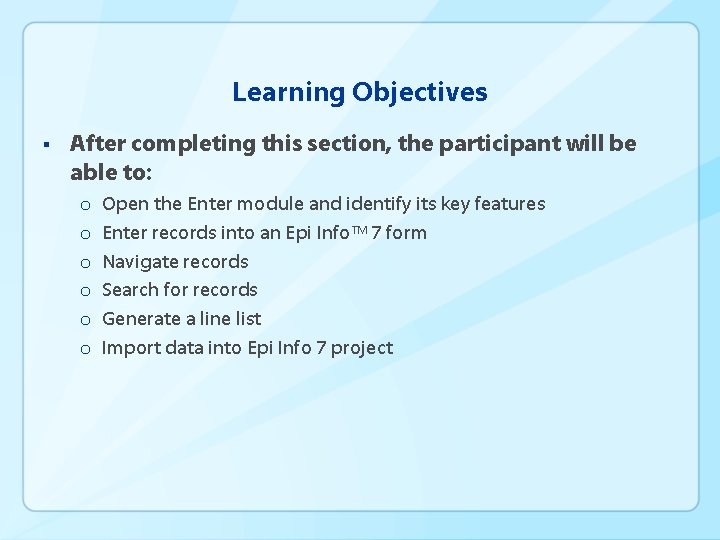 Learning Objectives § After completing this section, the participant will be able to: o