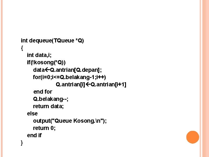 int dequeue(TQueue *Q) { int data, i; if(!kosong(*Q)) data Q. antrian[Q. depan]; for(i=0; i<=Q.