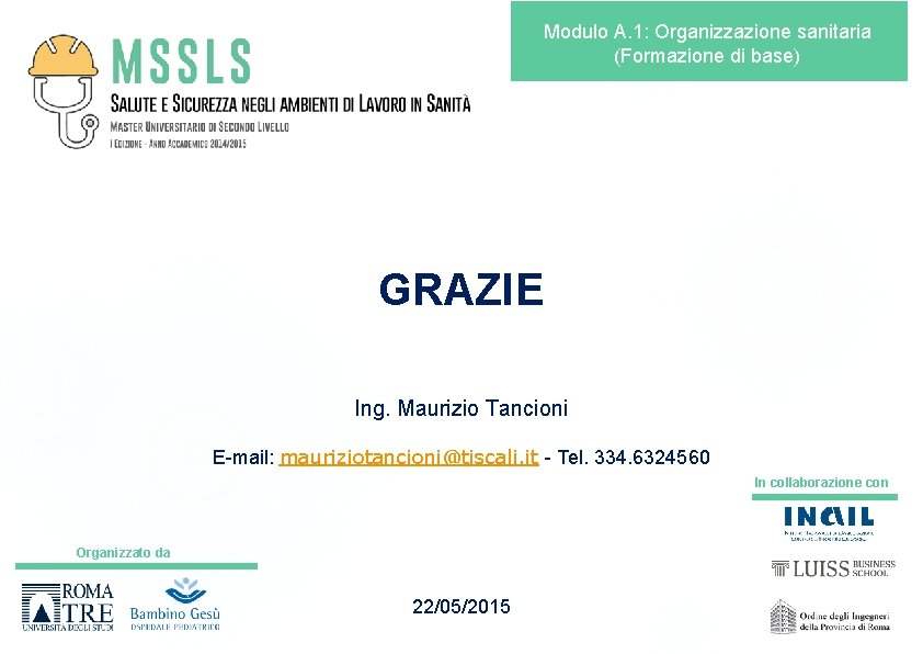 Modulo A. 1: Organizzazione sanitaria (Formazione di base) GRAZIE Ing. Maurizio Tancioni E-mail: mauriziotancioni@tiscali.