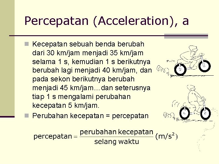 Percepatan (Acceleration), a n Kecepatan sebuah benda berubah dari 30 km/jam menjadi 35 km/jam