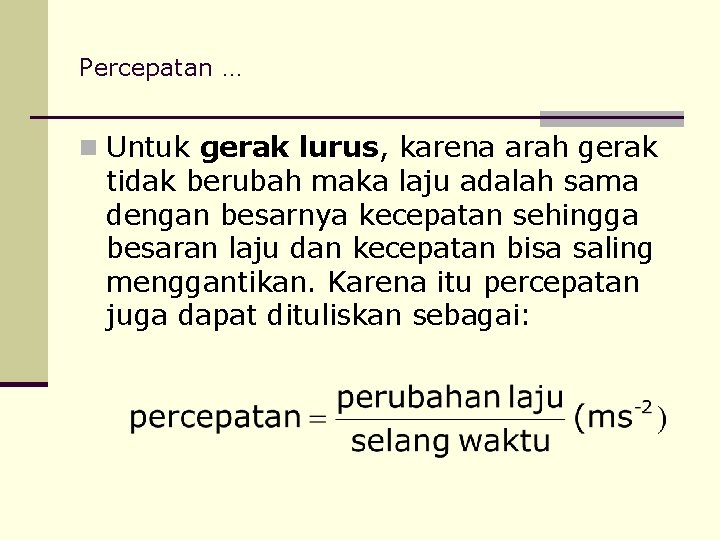 Percepatan … n Untuk gerak lurus, karena arah gerak tidak berubah maka laju adalah