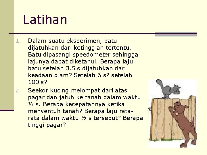 Latihan 1. 2. Dalam suatu eksperimen, batu dijatuhkan dari ketinggian tertentu. Batu dipasangi speedometer