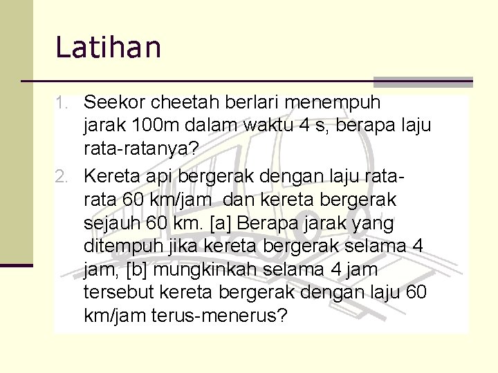 Latihan 1. Seekor cheetah berlari menempuh jarak 100 m dalam waktu 4 s, berapa