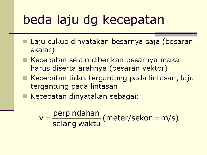 beda laju dg kecepatan n Laju cukup dinyatakan besarnya saja (besaran skalar) n Kecepatan