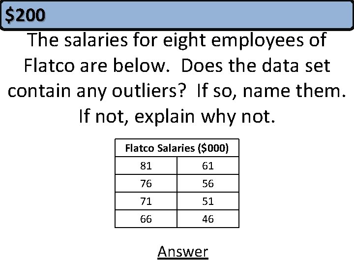 $200 The salaries for eight employees of Flatco are below. Does the data set