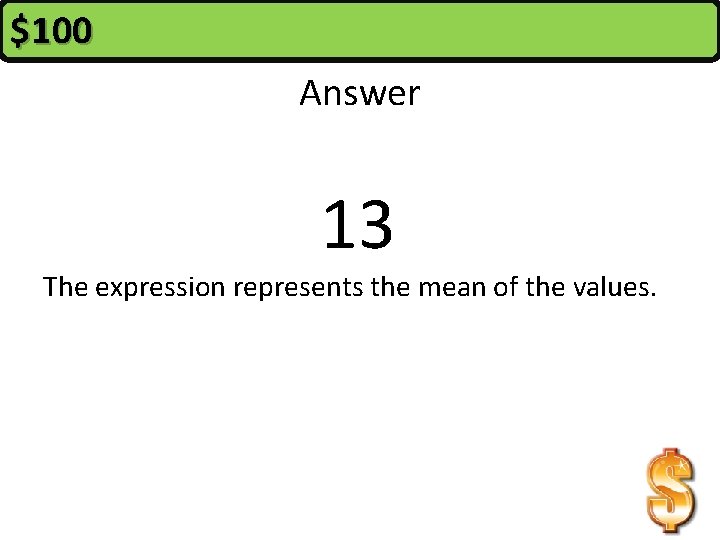 $100 Answer 13 The expression represents the mean of the values. 