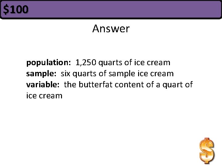 $100 Answer population: 1, 250 quarts of ice cream sample: six quarts of sample