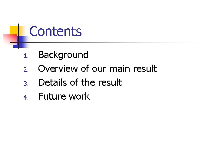 Contents 1. 2. 3. 4. Background Overview of our main result Details of the