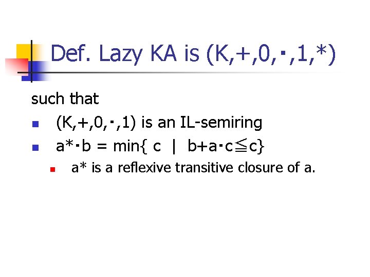 Def. Lazy KA is (K, +, 0, ・, 1, *) such that n (K,