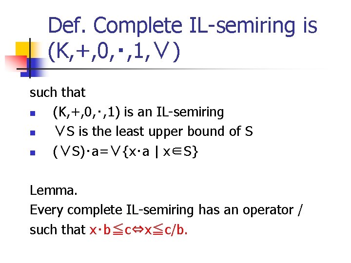 Def. Complete IL-semiring is (K, +, 0, ・, 1, ∨) such that n (K,
