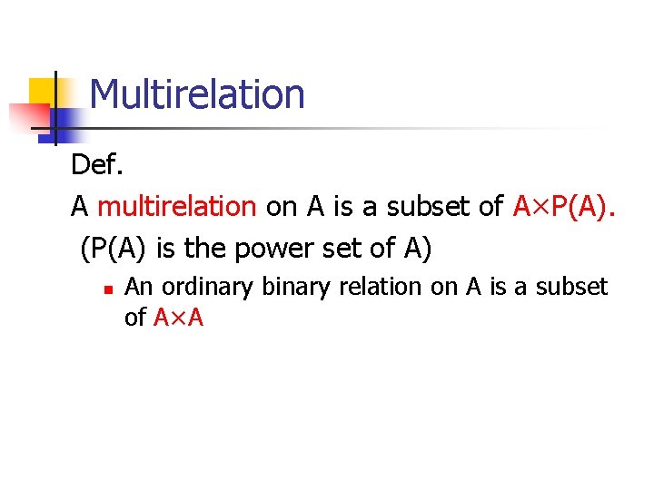 Multirelation Def. A multirelation on A is a subset of A×P(A). (P(A) is the