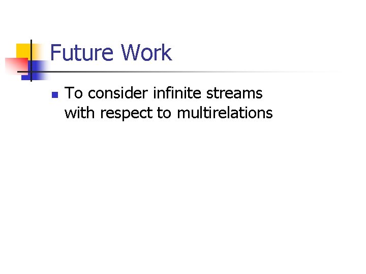 Future Work n To consider infinite streams with respect to multirelations 