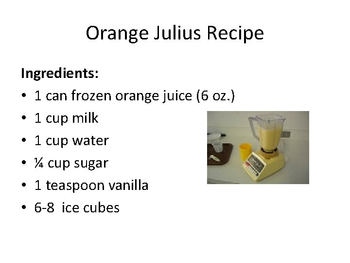 Orange Julius Recipe Ingredients: • 1 can frozen orange juice (6 oz. ) •