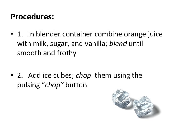 Procedures: • 1. In blender container combine orange juice with milk, sugar, and vanilla;