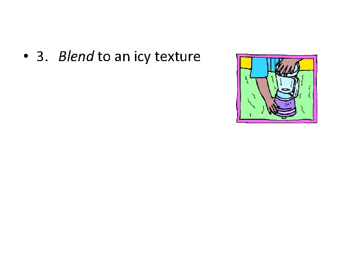  • 3. Blend to an icy texture 