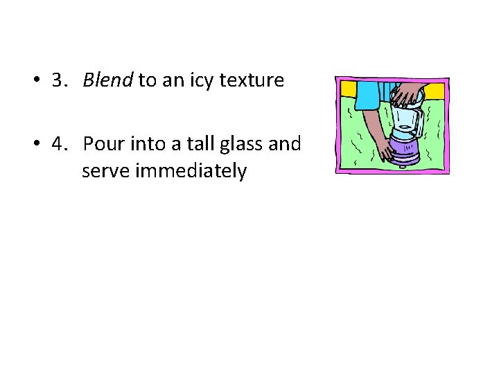  • 3. Blend to an icy texture • 4. Pour into a tall