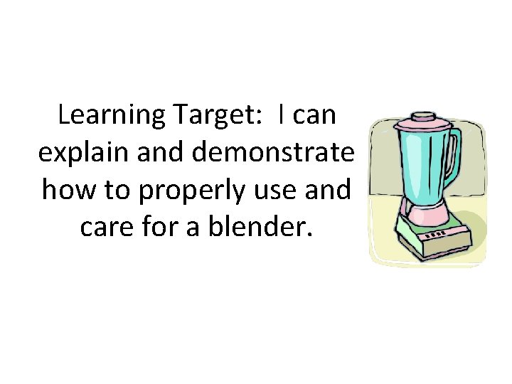 Learning Target: I can explain and demonstrate how to properly use and care for