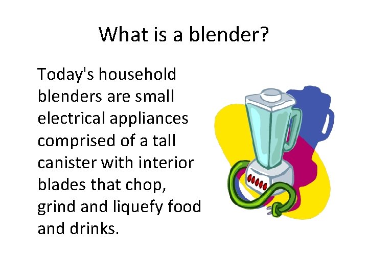 What is a blender? Today's household blenders are small electrical appliances comprised of a