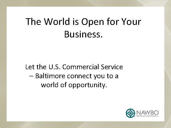 The World is Open for Your Business. Let the U. S. Commercial Service –