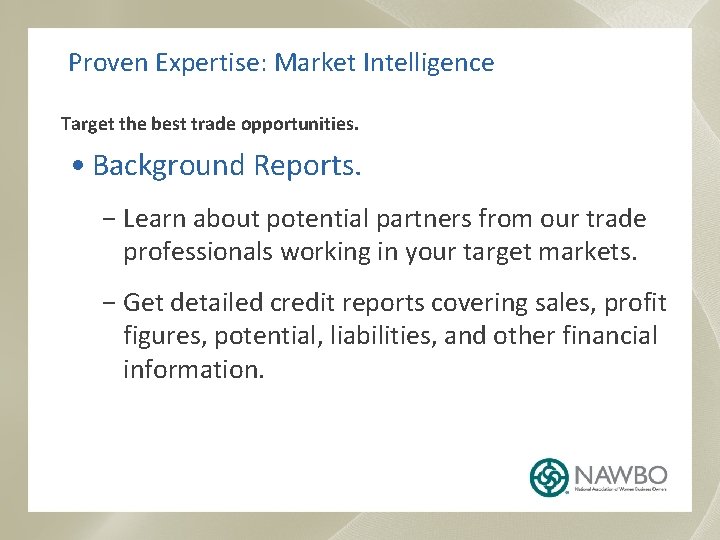 Proven Expertise: Market Intelligence Target the best trade opportunities. • Background Reports. Learn about