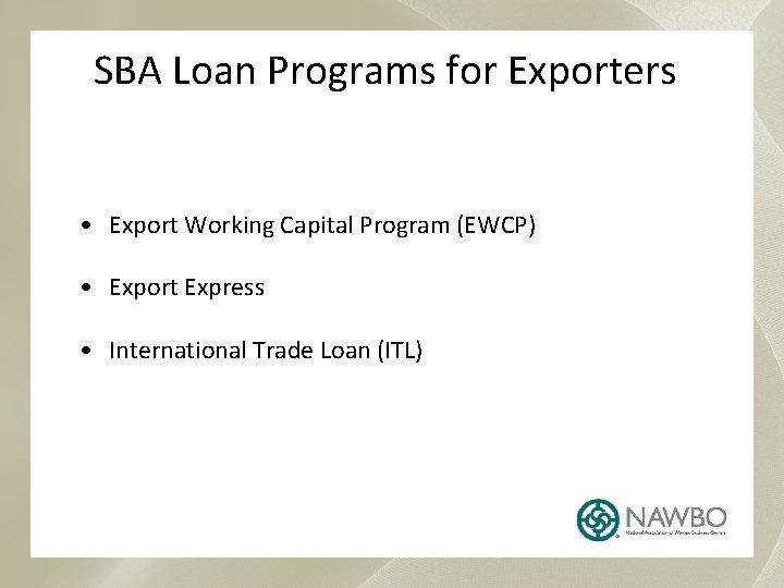 SBA Loan Programs for Exporters • Export Working Capital Program (EWCP) • Export Express