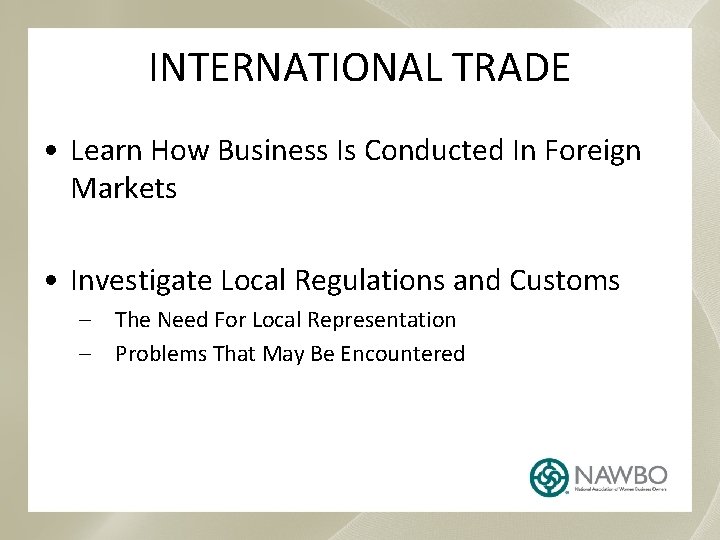INTERNATIONAL TRADE • Learn How Business Is Conducted In Foreign Markets • Investigate Local