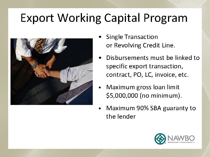 Export Working Capital Program • Single Transaction or Revolving Credit Line. • Disbursements must