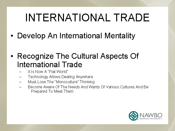 INTERNATIONAL TRADE • Develop An International Mentality • Recognize The Cultural Aspects Of International