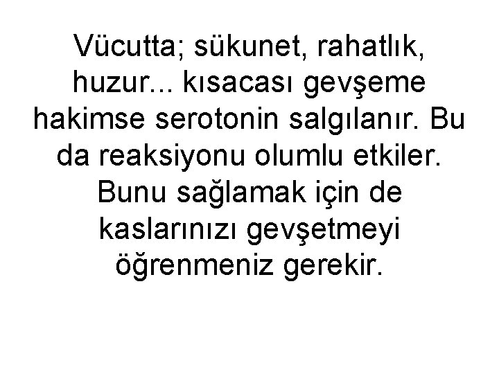 Vücutta; sükunet, rahatlık, huzur. . . kısacası gevşeme hakimse serotonin salgılanır. Bu da reaksiyonu