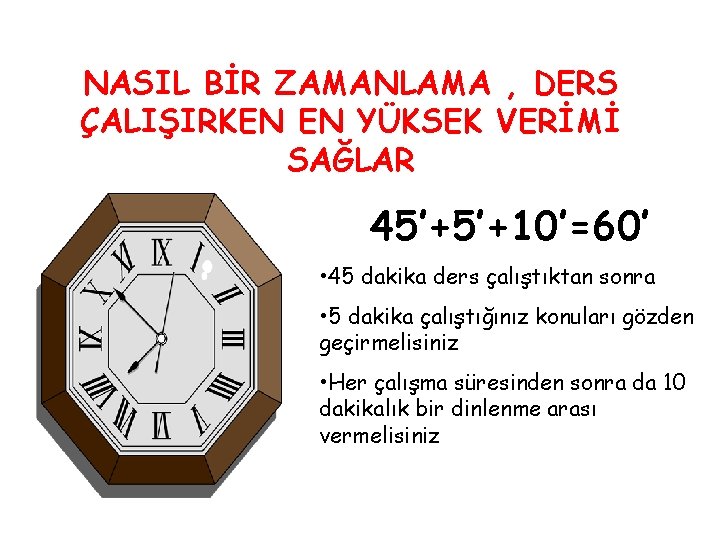 NASIL BİR ZAMANLAMA , DERS ÇALIŞIRKEN EN YÜKSEK VERİMİ SAĞLAR 45’+5’+10’=60’ • 45 dakika