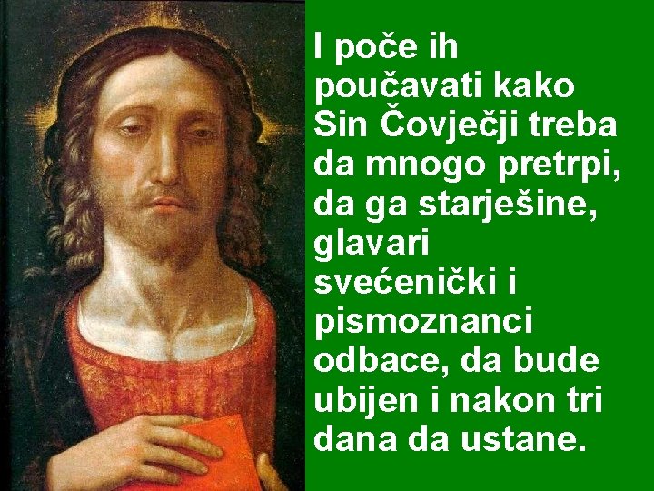 I poče ih poučavati kako Sin Čovječji treba da mnogo pretrpi, da ga starješine,