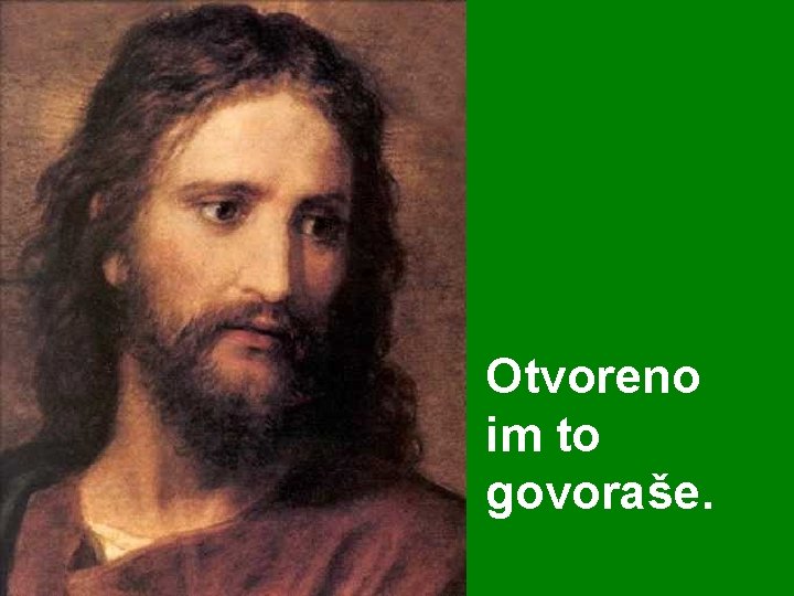 Otvoreno im to govoraše. 