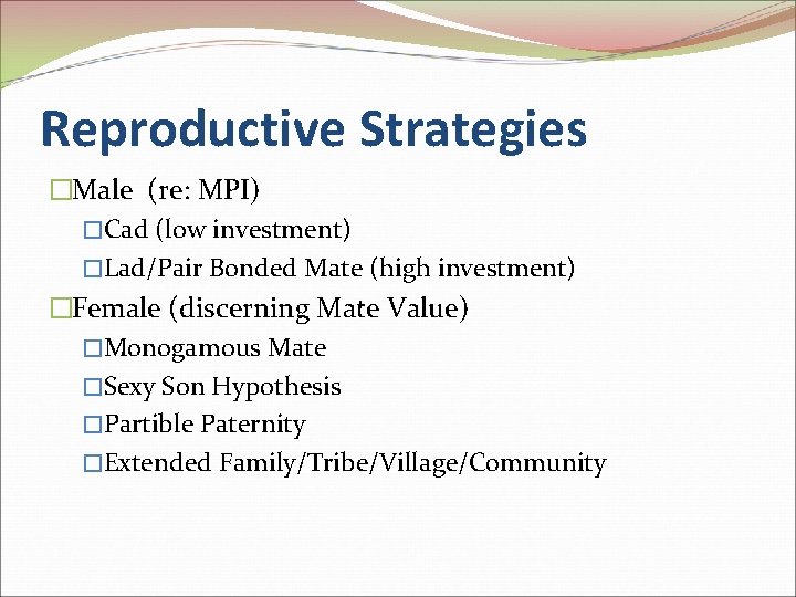 Reproductive Strategies �Male (re: MPI) �Cad (low investment) �Lad/Pair Bonded Mate (high investment) �Female
