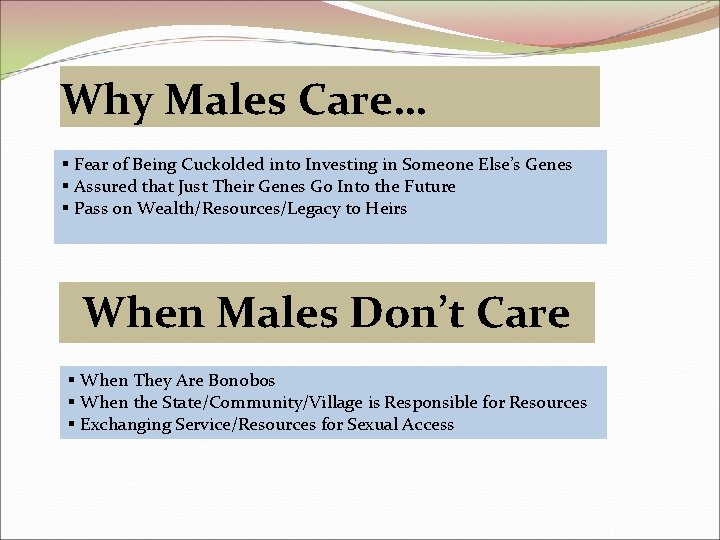 Why Males Care… § Fear of Being Cuckolded into Investing in Someone Else’s Genes