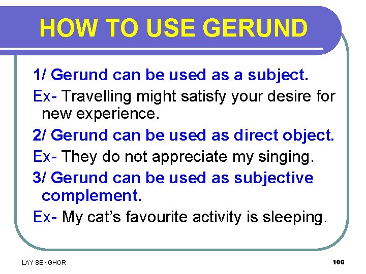 HOW TO USE GERUND 1/ Gerund can be used as a subject. Ex- Travelling