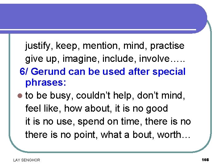 justify, keep, mention, mind, practise give up, imagine, include, involve…. . 6/ Gerund can