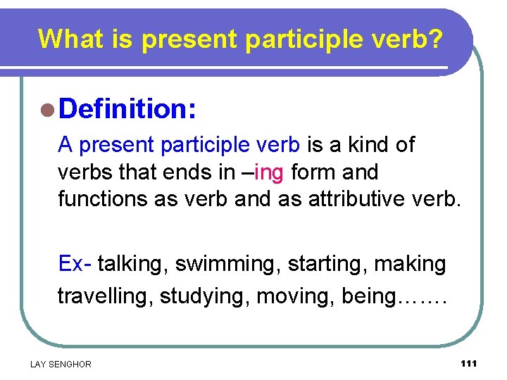 What is present participle verb? l Definition: A present participle verb is a kind