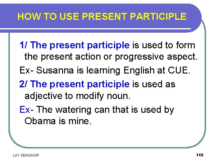 HOW TO USE PRESENT PARTICIPLE 1/ The present participle is used to form the
