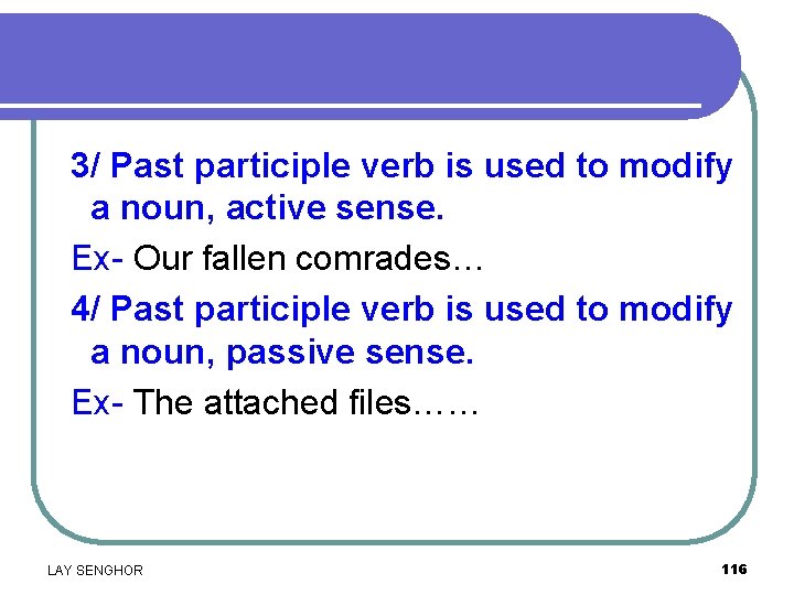 3/ Past participle verb is used to modify a noun, active sense. Ex- Our