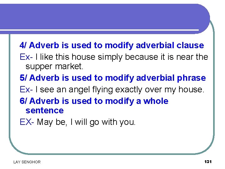 4/ Adverb is used to modify adverbial clause Ex- I like this house simply