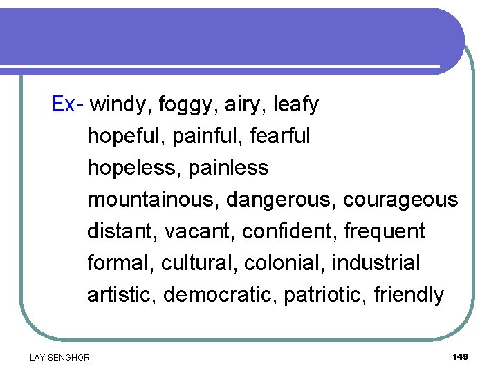Ex- windy, foggy, airy, leafy hopeful, painful, fearful hopeless, painless mountainous, dangerous, courageous distant,