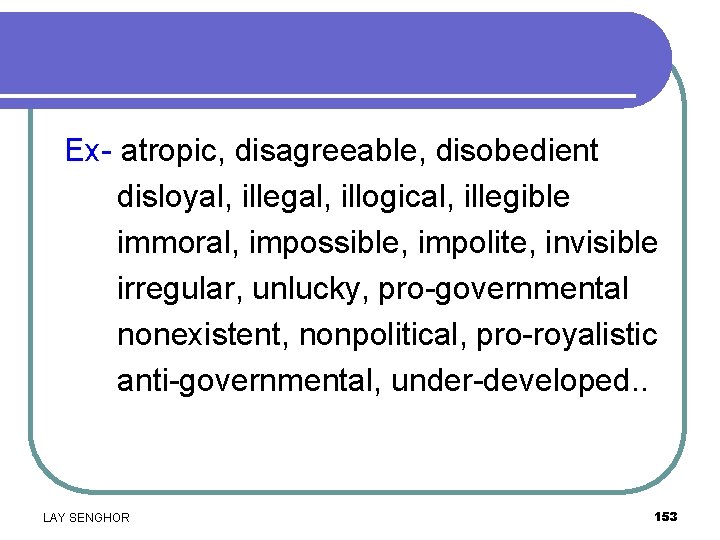 Ex- atropic, disagreeable, disobedient disloyal, illegal, illogical, illegible immoral, impossible, impolite, invisible irregular, unlucky,