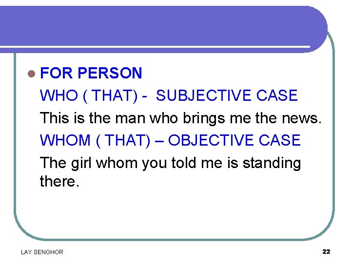 l FOR PERSON WHO ( THAT) - SUBJECTIVE CASE This is the man who