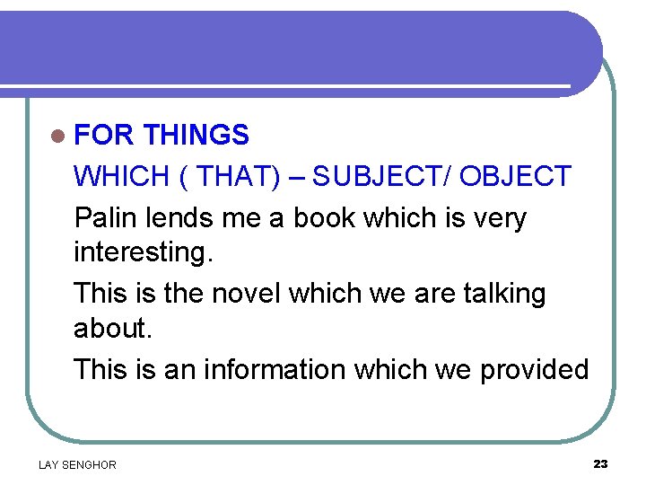 l FOR THINGS WHICH ( THAT) – SUBJECT/ OBJECT Palin lends me a book
