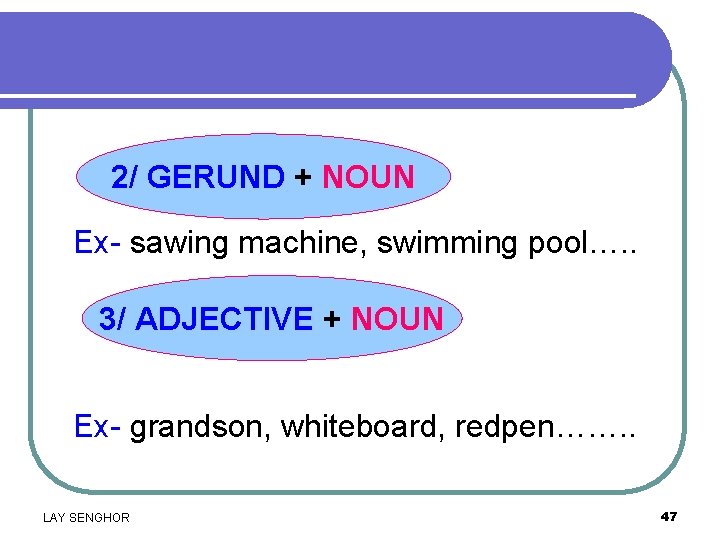 2/ GERUND + NOUN Ex- sawing machine, swimming pool…. . 3/ ADJECTIVE + NOUN