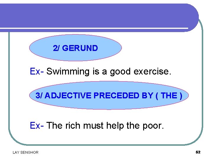 2/ GERUND Ex- Swimming is a good exercise. 3/ ADJECTIVE PRECEDED BY ( THE