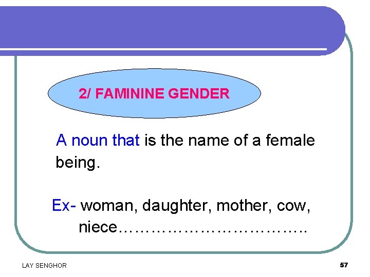 2/ FAMININE GENDER A noun that is the name of a female being. Ex-