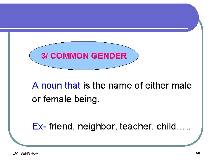 3/ COMMON GENDER A noun that is the name of either male or female